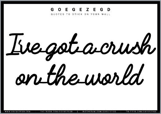 sticker quote - I've got a crush on the world